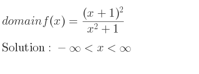 The domain of f(x)=((x+1)^2)/(x^2+1) is -infinity <x<infinity